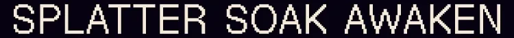 ALTEREDBLOOD+: White pixel text reading “SPLATTER SOAK AWAKEN” on black background.