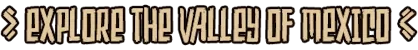 Aztecs: Bold text reads "Explore the Valley of Mexico" with decorative arrow designs.