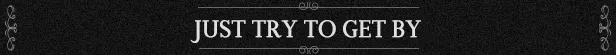 Bad Cheese: White text "JUST TRY TO GET BY" on a black background with ornate corner designs.