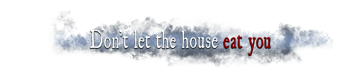 Bad House: Banner text “Don’t let the house eat you,” with “eat you” in red serif font.