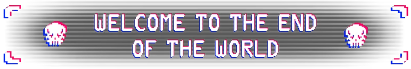 BLOW-UP: "WELCOME TO THE END OF THE WORLD" text in glitchy style with skull icons on sides.