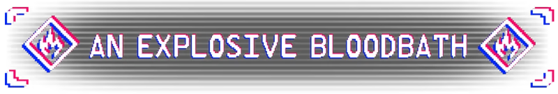 BLOW-UP: Glitchy text "AN EXPLOSIVE BLOODBATH" with flame icons on a black background.