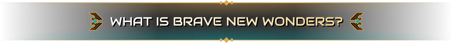 What is Banner – Brave New Wonders Brave New Wonders: Banner reading “WHAT IS BRAVE NEW WONDERS?” in gold and white text.