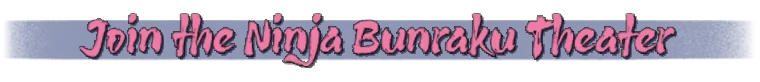 Bunraku: Pink brush-script text “Join the Ninja Bunraku Theater” on blue banner.