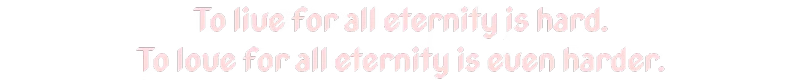 BYTE: Pink text on black background reads, "To live for all eternity is hard. To love for all eternity is even harder."
