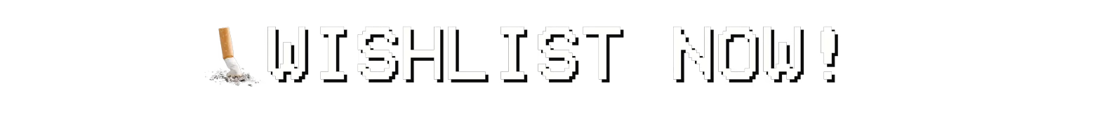 Call The Exterminator: Pixel text “WISHLIST NOW!” with cigarette butt on black background.