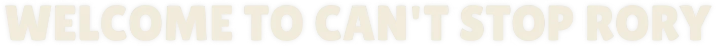Can't Stop Rory: Bold white text reads "WELCOME TO CAN'T STOP RORY" on a transparent background.