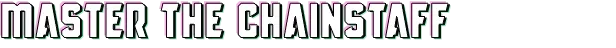 ChainStaff: Bold white text with pink and green shadows reads "MASTER THE CHAINSTAFF".