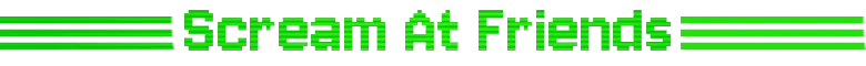 Cleaner Company: Green pixel text “Scream At Friends” with horizontal stripes on black.