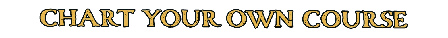 Corsair Cove: Gold serif text reading “CHART YOUR OWN COURSE!” on black background.