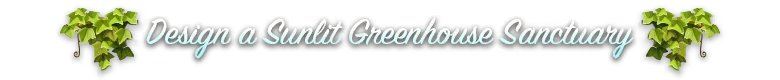 Greenhouse Sanctuary – Cozy Builder Cozy Builder: Script text “Design a Sunlit Greenhouse Sanctuary” with ivy corners.