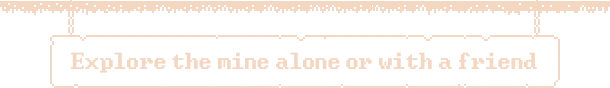 Darkest Mine: Pixelated text reads "Explore the mine alone or with a friend" on a black background.