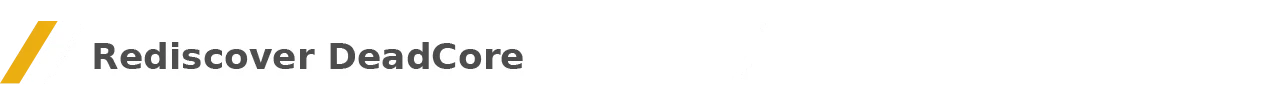 Rediscover Deadcore – DeadCore Redux DeadCore Redux: White banner with "Rediscover DeadCore" in bold gray text, yellow accent.