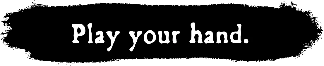 DEATHMATE: White serif text “Play your hand.” centered on a black background.