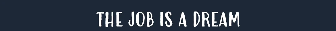 Dreampainters: White text “THE JOB IS A DREAM” on a dark blue background.