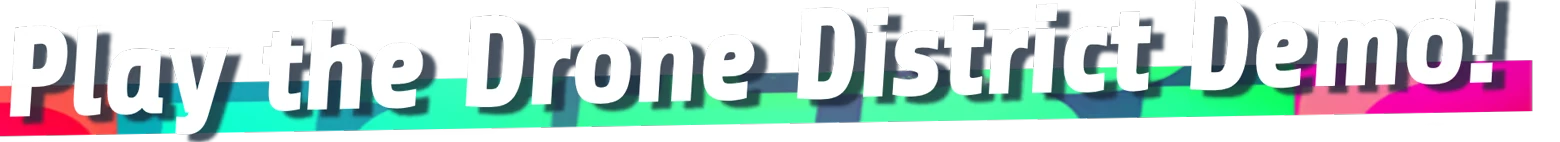 Play Demo Text – Drone District Drone District: Bold text reads "Play the Drone District Demo!" with colorful shadow effects.