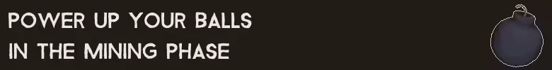 DWARRF: White text "POWER UP YOUR BALLS IN THE MINING PHASE" with a bomb icon on the right.