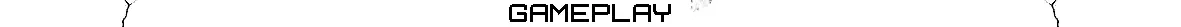 Gameplay Banner – Echo 9 Echo 9: White banner with black pixel text “GAMEPLAY” and cracked edges.
