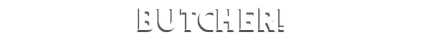 End of Ember: "BUTCHER!" in bold, white, uppercase letters on a black background.
