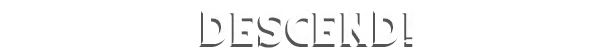 End of Ember: Bold white text "DESCEND!" on a black background.