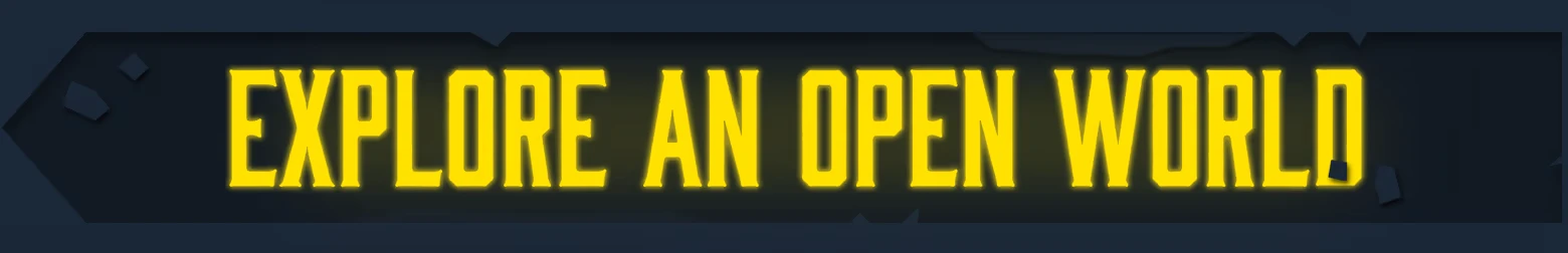 Erosion: Bold yellow text "EXPLORE AN OPEN WORLD" on a dark background with jagged edges.