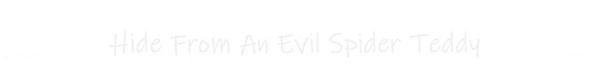 Exitless: White text on black background reads "Hide From An Evil Spider Teddy" in a spooky font.