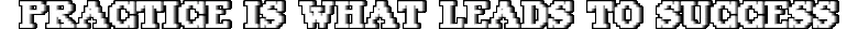 Failed Falling: White pixel text “PRACTICE IS WHAT LEADS TO SUCCESS” on black background.