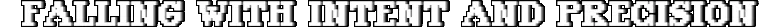 Failed Falling: White pixel text reading "FALLING WITH INTENT AND PRECISION" on black.