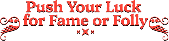 Fame Or Folly: Red serif text “Push Your Luck for Fame or Folly” with flourishes.
