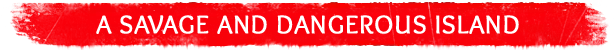 FEROCIOUS: Bold black text reads "A Savage and Dangerous Island" on a red brushstroke background.