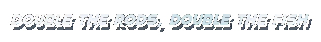 FISH³: Bold white text reads "DOUBLE THE RODS, DOUBLE THE FISH" with a shadow effect.