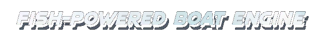 FISH³: Bold text reads "FISH-POWERED BOAT ENGINE" with a shadow effect on a white background.
