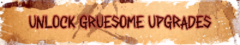 Gruesome Upgrades – Flesh Grinding Flesh Grinding: Red jagged text “UNLOCK GRUESOME UPGRADES” on stained parchment background.