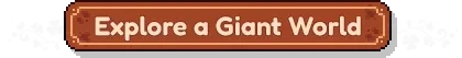 Fourleaf Fields: Brown button with white text "Explore a Giant World," adorned with white flowers.
