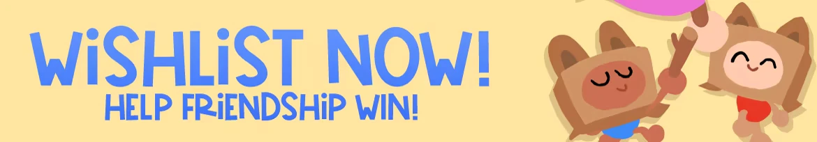 Wishlist Banner – Friendship vs The World Friendship vs The World: Blue text “WISHLIST NOW! HELP FRIENDSHIP WIN!” with cats.