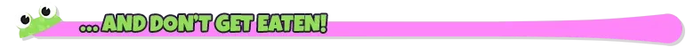 Frog Sqwad: Green text reads "...AND DON'T GET EATEN!" on a pink banner with frog eyes.