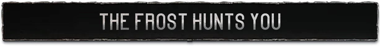 Frost Hunts You – Frostrail Frostrail: Banner with large gray text reading “THE FROST HUNTS YOU” on black background.