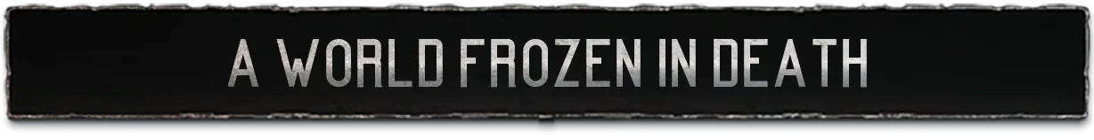 Frozen Tagline – Frostrail Frostrail: Banner with bold gray text “A WORLD FROZEN IN DEATH” on black background.