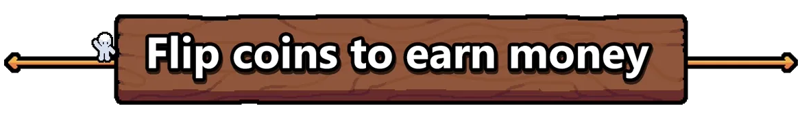 Gamblers Table: Wooden sign with "Flip coins to earn money" in bold white text, arrows, small figure.