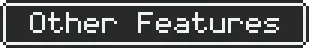 Other Features Button – GLITCHED GLITCHED: Pixel-font text “Other Features” in white on a dark gray button.