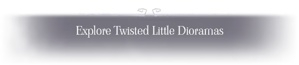 Gloomy Eyes: Text reads "Explore Twisted Little Dioramas" in white on a dark background.