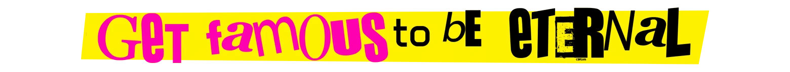 Get Famous Banner – GodsTV GodsTV: Yellow banner with pink “Get famous” and black “to be ETERNAL” text.