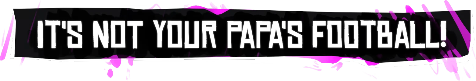 GOKA Street: Bold white text reads "IT'S NOT YOUR PAPA'S FOOTBALL!" on a black and pink splash background.