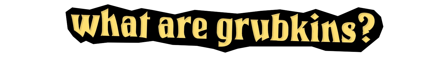 grubkins: Large gold gothic text reading "What are grubkins?" on black background.