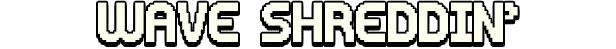 Wave Shreddin – Gunboat God Gunboat God: "WAVE SHREDDIN'" in bold, white pixelated text on a black background.