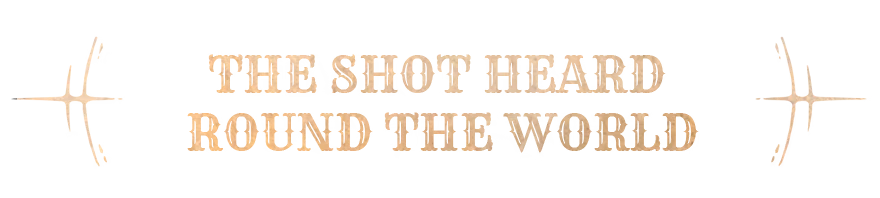 Shot Heard Round World – Guns of Eschaton Guns of Eschaton: Beige Western-style text “THE SHOT HEARD ROUND THE WORLD” on black.