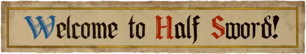 Welcome Screen – Half Sword Half Sword: "Welcome to Half Sword!" in medieval script on a parchment-like background.