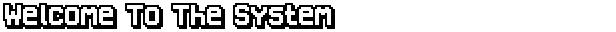 Identifile: White pixelated text on black background reads "Welcome To The System".