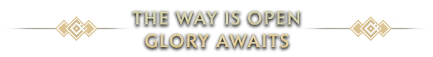 IMMORTAL: Text reads "THE WAY IS OPEN GLORY AWAITS" in bold, gold letters on a black background.