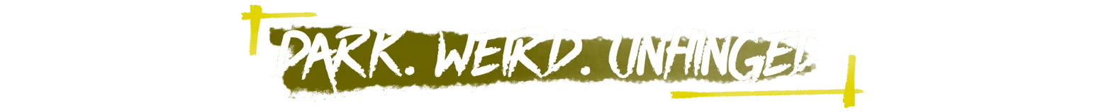 Dark Werd Unhinged – Inky Blinky Bob Inky Blinky Bob: White brush text “DARK. WEIRD. UNHINGED” on olive banner with yellow accents.